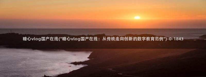 糖心vlog免费视频：糖心vlog国产在线(\