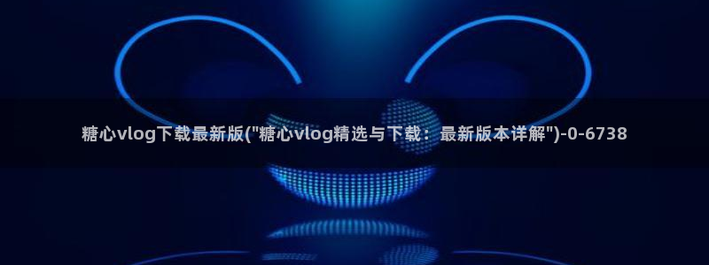 糖心vlog娜娜：糖心vlog下载最新版(\