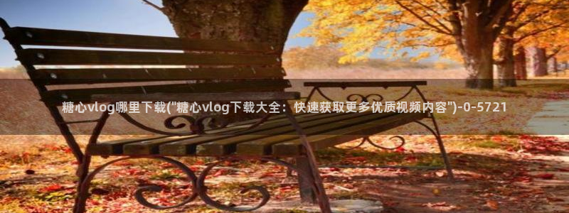 糖心vlog视频在线下载：糖心vlog哪里下载(\